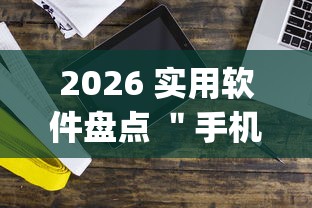 2026 实用软件盘点 ＂手机麻将开挂神器铺肋”(助赢详细开挂教程)