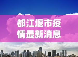 都江堰市疫情最新消息今天