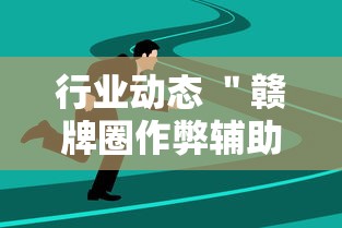 行业动态 ＂赣牌圈作弊辅助下载”附透视挂详细教程