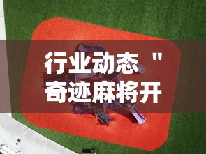 行业动态 ＂奇迹麻将开挂神器下载”-必赢神器安装