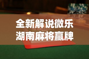 全新解说微乐湖南麻将赢牌技巧”开挂(透视)辅助