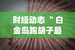 财经动态 ＂白金岛跑胡子最终赢了吗”(透视)其实真的有挂