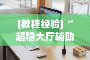 [教程经验]“超稳大厅辅助软件	”通用版下载教程