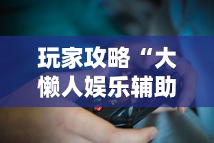 玩家攻略“大懒人娱乐辅助透视挂方法”详细外挂安装步骤