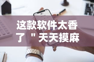 这款软件太香了 ＂天天摸麻将有挂吗	”开挂科技辅助神器手机