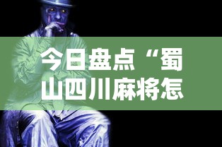 今日盘点“蜀山四川麻将怎么打才能赢”通用版下载教程！