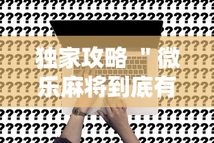独家攻略 ＂微乐麻将到底有挂没”真的有挂