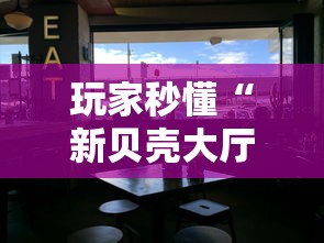 玩家秒懂“新贝壳大厅可以开挂吗”-原来有挂