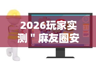 2026玩家实测＂麻友圈安全版开挂全过程”详细辅助软件教程