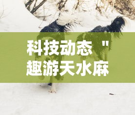 科技动态 ＂趣游天水麻将有挂吗	”通用版下载教程