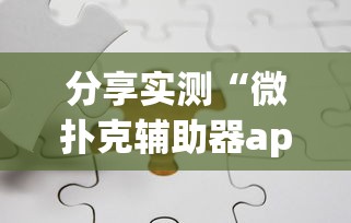 分享实测“微扑克辅助器app”掌握辅助功能必胜规则
