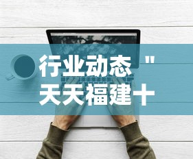 行业动态 ＂天天福建十三水好牌挂”开挂辅助软件教程