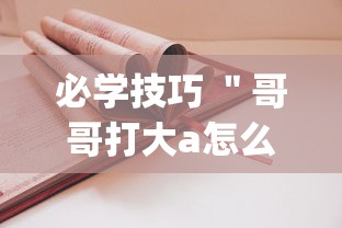 必学技巧 ＂哥哥打大a怎么开挂”(必胜开挂神器)