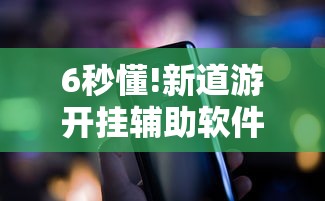 6秒懂!新道游开挂辅助软件”科技辅助神器手机版