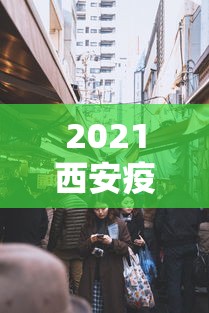 2021西安疫情封城回顾 2021西安疫情封城回顾