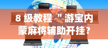 8 级教程 ＂游宝内蒙麻将辅助开挂？_游戏_玩家_工具